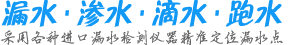 漏水檢測(cè)、滲水檢測(cè)、滴水檢測(cè)、跑水檢測(cè)